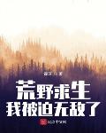 荒野求生，我被迫无敌了